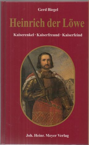 Heinrich der Löwe. Kaiserenkel, Kaiserfreund, Kaiserfeind.