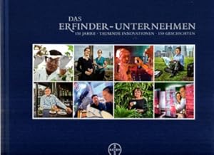 Das Erfinder Unternehmen. 150 Jahre Bayer. Tausende Innovationen. 150 Geschichten. Das Jubiläumsb...