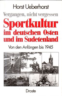 Vergangen, nicht vergessen. Sportkultur im deutschen Osten und im Sudetenland. Von den Anfängen b...