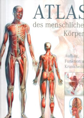 Atlas des menschlichen Körpers. Aufbau, Funktion und Krankheiten.