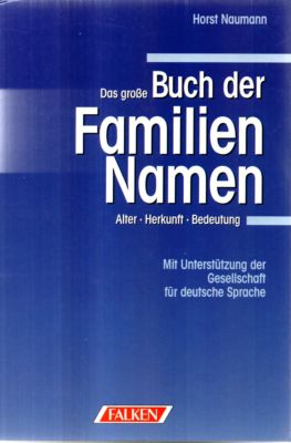 Das große Buch der Familiennamen. Alter, Herkunft, Bedeutung. Mit Unterstützung der Gesellschaft ...