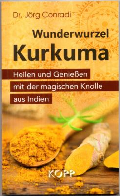 Wunderwurzel Kurkuma. Heilen und genießen mit der magischen Knolle aus Indien.