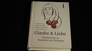 Bild des Verkufers fr Glaube & Liebe : Meditationen zu Elisabeth von Thringen. zum Verkauf von Versandantiquariat Ingo Lutter
