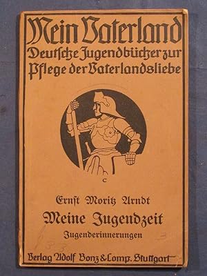 Meine Jugendzeit. Jugenderinnerungen von Ernst Moritz Arndt. Für die reifere Jugend ausgewählt vo...