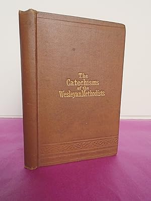 THE CATECHISMS OF THE WESLEYAN METHODISTS: CONTAINING A SUMMARY OF THE CHRISTIAN DOCTRINE AND BIB...