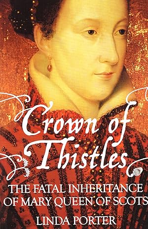 Crown Of Thistles : The Fatal Inheritance Of Mary Queen Of Scots :