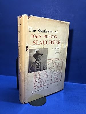 The Southwest of John H. Slaughter 1841-1922. Pioneer Cattleman and Trail-driver of Texas, the Pe...