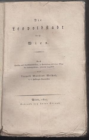 Bild des Verkufers fr Die Leopoldstadt bey Wien. Nach Quellen und Quellschriftstellern, in Verbindung mit einer Skizze der Landesgeschichte, historisch dargestellt. zum Verkauf von Antiquariat Burgverlag