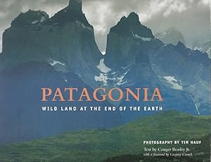 Patagonia. Wild Land at the End of the Earth. Photography by Tim Hauf with a foreword by Gregory ...