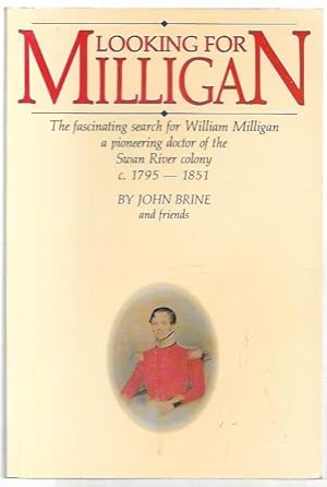 Seller image for Looking for Milligan The fascinating search for William Milligan a pioneering doctor of the Swan River colony c. 1795 - 1851 for sale by City Basement Books