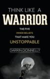 Think Like a Warrior: The Five Inner Beliefs That Make You Unstoppable