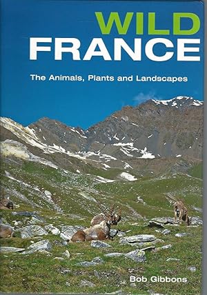 Wild France. The Animals, Plants and Landscapes.
