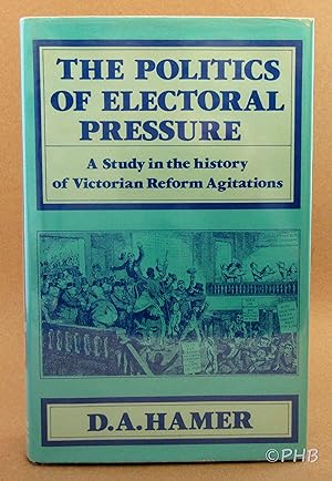 Seller image for The Politics of Electoral Pressure: A Study in the History of Victorian Reform Agitations for sale by Post Horizon Booksellers
