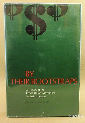 Seller image for By Their Bootstraps: A History of the Credit Union Movement in Saskatchewan for sale by Post Horizon Booksellers