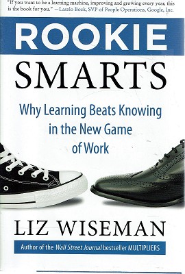 Rookie Smarts: Why Learning Beats Knowing In The New Game Of Work