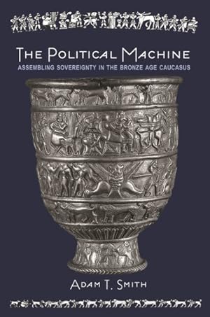Bild des Verkufers fr Political Machine : Assembling Sovereignty in the Bronze Age Caucasus zum Verkauf von GreatBookPrices