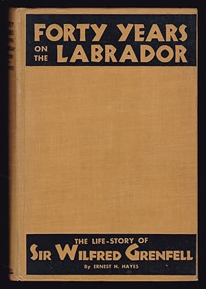 Forty Years on the Labrador: The Life-Story of Sir Wilfred Grenfell