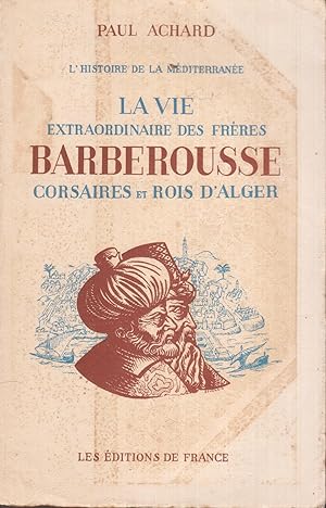 La vie extraordinaire des Frères Barberousse, corsaires et Rois d'Alger.