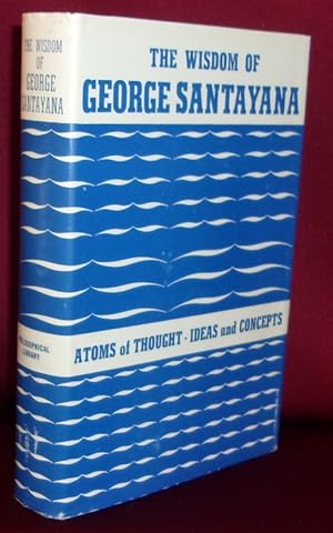 Imagen del vendedor de THE WISDOM OF GEORGE SANTAYANA Atoms of Thought--Ideas and Concepts a la venta por BOOKFELLOWS Fine Books, ABAA
