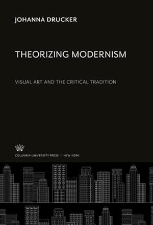 Bild des Verkufers fr Theorizing Modernism : Visual Art and the Critical Tradition zum Verkauf von AHA-BUCH GmbH