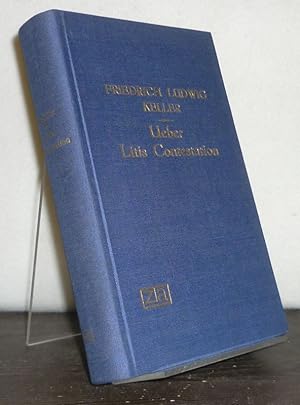 Ueber Litis Contestation und Urtheil nach classischem Römischem Recht. Von F. L. Keller.