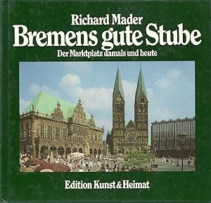 Bremens gute Stube - Der Marktplatz damals und heute; Farbfotos von Richard Mader - Text von Hans...