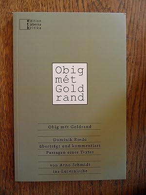 Obig mét Goldrand. Dominik Riedo überträgt und kommentiert Passagen eines Textes von Arno Schmidt...