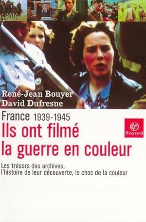 Ils ont filmé la guerre en couleurs : France : 1939-1945 - René-Jean Bouyer