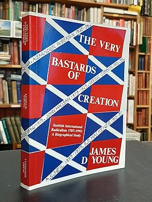 The Very Bastards of Creation: Scottish International Radicalism 1707-1995 . A Biographical Study.