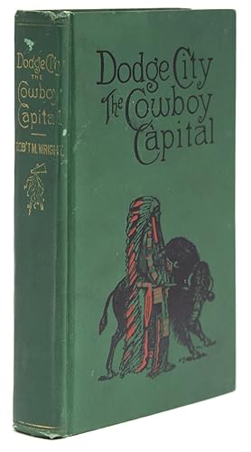 Imagen del vendedor de Dodge City, the Cowboy Capital and the Great Southwest in the Days of the Wild Indian, the Buffalo, the Cowboy, Dance Halls, Gambling Halls and Bad Men a la venta por The Old Mill Bookshop