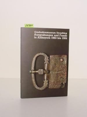 Ausgrabungen und Funde in Altbayern 1983/1984. Katalog zur Ausstellung im Gäubodenmuseum Straubin...