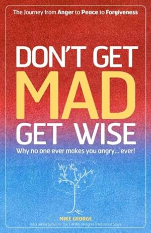 Seller image for Don't Get Mad Get Wise : Why No One Ever Makes You Angry, Ever! for sale by GreatBookPrices