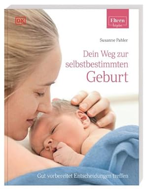 Seller image for ELTERN-Ratgeber. Dein Weg zur selbstbestimmten Geburt : Gut vorbereitet Entscheidungen treffen for sale by AHA-BUCH GmbH
