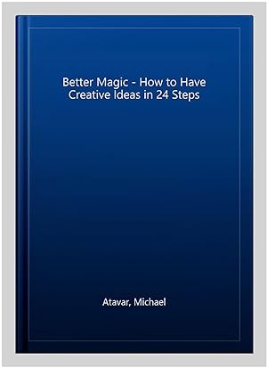Bild des Verkufers fr Better Magic - How to Have Creative Ideas in 24 Steps zum Verkauf von GreatBookPrices