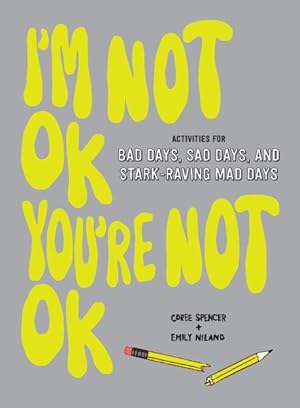 Bild des Verkufers fr I'm Not Ok, You're Not Ok : Activities for Bad Days, Sad Days, and Stark-Raving Mad Days zum Verkauf von GreatBookPrices