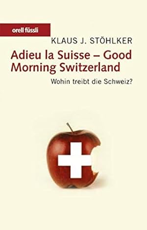 Bild des Verkufers fr Adieu la Suisse - good morning Switzerland : wohin treibt die Schweiz?. zum Verkauf von Versandantiquariat Lenze,  Renate Lenze