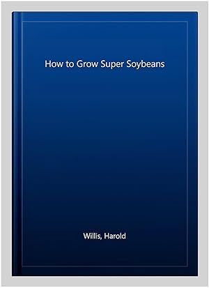 Immagine del venditore per How to Grow Super Soybeans venduto da GreatBookPrices