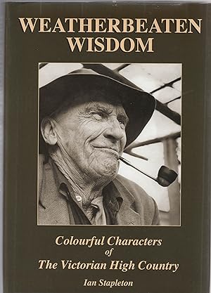 WEATHERBEATEN WISDOM. Colourful Characters of The Victorian High Country (SIGNED COPY)