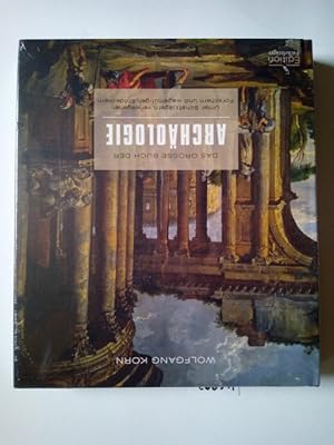 Das große Buch der Archäologie : unter Schatzjägern, verwegenen Forschern und wagemutigen Entdeck...