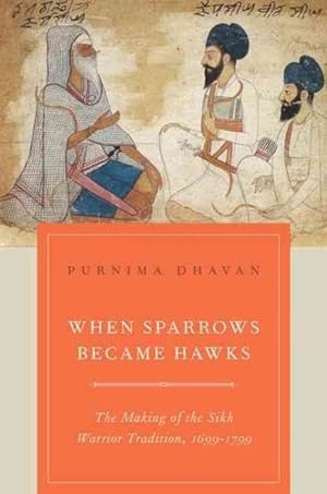 Seller image for When Sparrows Became Hawks : The Making of the Sikh Warrior Tradition, 1699-1799 for sale by GreatBookPricesUK