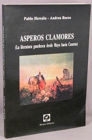 Image du vendeur pour Asperos Clamores; La Literature Gauchesca desde Mayo hacia Caseros. mis en vente par Bucks County Bookshop IOBA