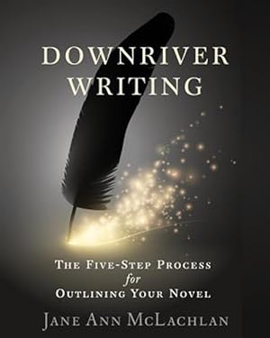 Bild des Verkufers fr Downriver Writing: The Five-Step Process for Outlining Your Novel zum Verkauf von GreatBookPrices
