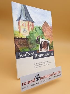 Adalbert Hienerwadel : ein Lebensbild / [das Leben von Adalbert Hienerwadel zeichnen in diesem Bu...