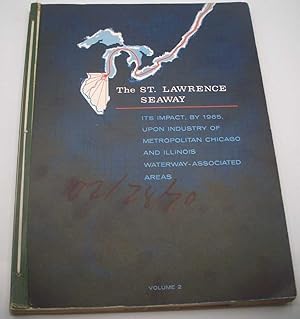 Image du vendeur pour The St. Lawrence Seaway: Its Impact, by 1965, Upon Industry of Metropolitan Chicago and Illinois Waterway Associated Areas Volume 2 mis en vente par Easy Chair Books