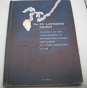 Image du vendeur pour The St. Lawrence Seaway: Its Impact, by 1965, Upon Industry of Metropolitan Chicago and Illinois Waterway Associated Areas Volume 1 mis en vente par Easy Chair Books