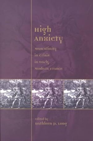 Seller image for High Anxiety : Masculinity in Crisis in Early Modern France for sale by GreatBookPrices