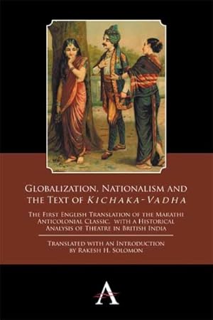 Seller image for Globalization, Nationalism and the Text of Kichaka-Vadha : The First English Translation of the Marathi Anticolonial Classic, With a Historical Analysis of Theatre in British India for sale by GreatBookPrices