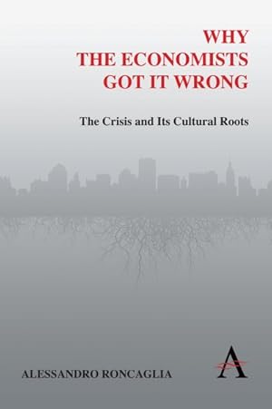 Imagen del vendedor de Why the Economists Got It Wrong : The Crisis and Its Cultural Roots a la venta por GreatBookPrices