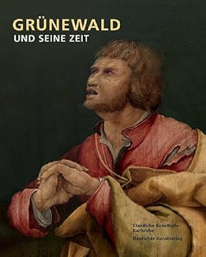 Grünewald und seine Zeit - Katalog zur Sonderausstellung des Landes Baden-Württemberg in der Staa...