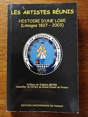 Les artistes réunis Histoire d'une loge de la Franc maçonnerie de Limoges 1827 2003 2004 - Plusie...